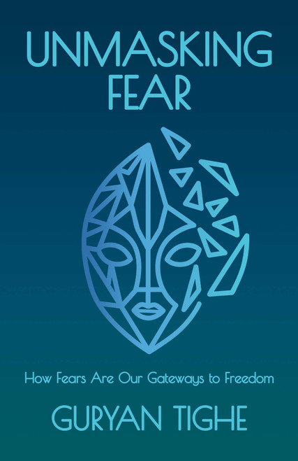 Unmasking Fear (How Fears Are Our Gateways to Freedom) by Guryan  Tighe, 9780757325489