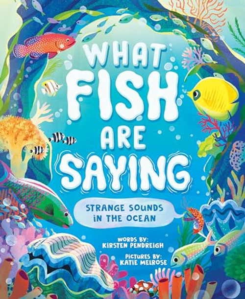 What Fish Are Saying (Strange Sounds in the Ocean) by Kirsten Pendreigh, Katie Melrose, 9781464218965