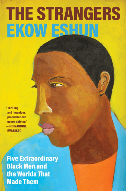The Strangers (Five Extraordinary Black Men and the Worlds That Made Them) by Ekow Eshun, 9780063450523