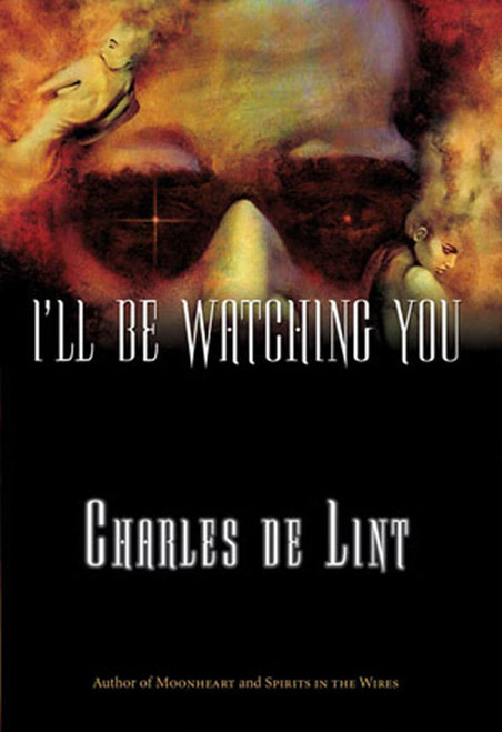 I'll Be Watching You by Charles de Lint, 9780765304353