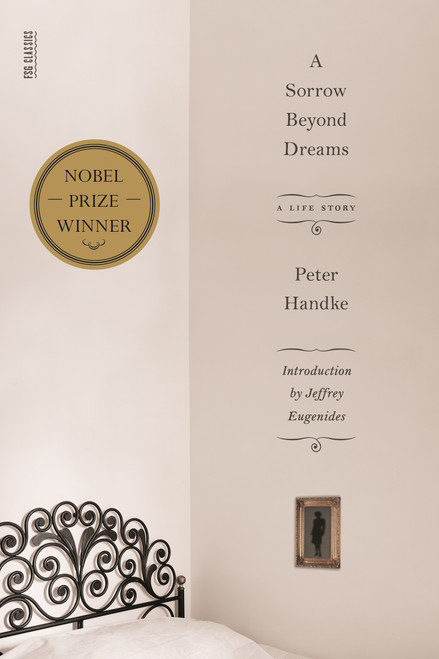 A Sorrow Beyond Dreams (A Life Story) by Peter Handke, Ralph Manheim, Jeffrey Eugenides, 9780374533649