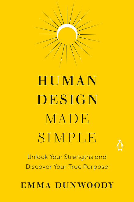 Human Design Made Simple (Unlock Your Strengths and Discover Your True Purpose) by Emma Dunwoody, 9780593994504