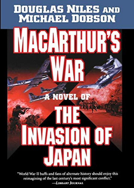 MacArthur's War (A Novel of the Invasion of Japan) by Douglas Niles, Michael Dobson, 9781250053664