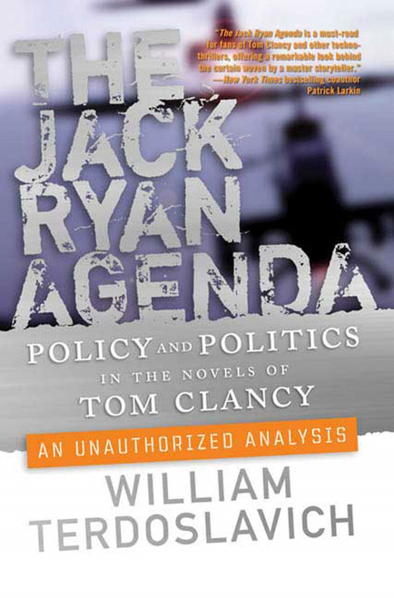 The Jack Ryan Agenda (Policy and Politics in the Novels of Tom Clancy: An Unauthorized Analysis) by William Terdoslavich, 9780765312488