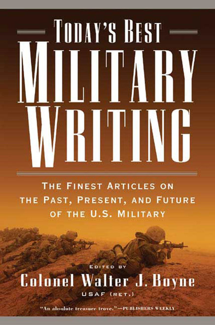 Today's Best Military Writing (The Finest Articles on the Past, Present, and Future of the U.S. Military) by Walter J. Boyne, 9780765308887