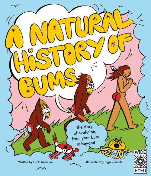A Natural History of Bums (The story of evolution from beginning to end) by Crab Museum, Inga Ziemele, 9780711297630