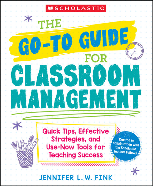 The Go-To Guide for Classroom Management: Quick Tips, Effective Strategies, and Use-Now Tools for Teaching Success by Jennifer L. W. Fink, 9781546171584