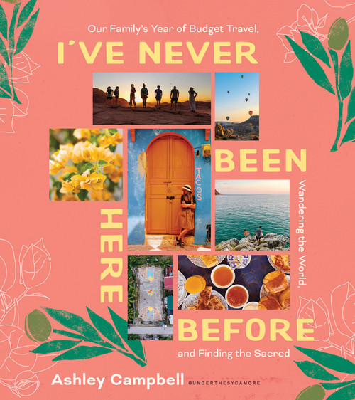 I've Never Been Here Before (Our Family's Year of Budget Travel, Wandering the World, and Finding the Sacred) by Ashley Campbell, 9780736991056