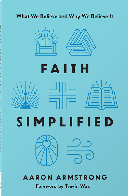 Faith Simplified (What We Believe and Why We Believe It) by Aaron Armstrong, Trevin Wax, 9780736991070