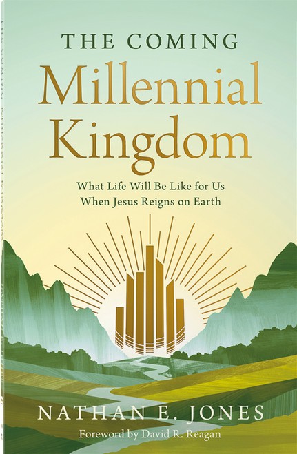 The Coming Millennial Kingdom (What Life Will Be Like for Us When Jesus Reigns on Earth) by Nathan E. Jones, David R. Reagan, 9780736991667