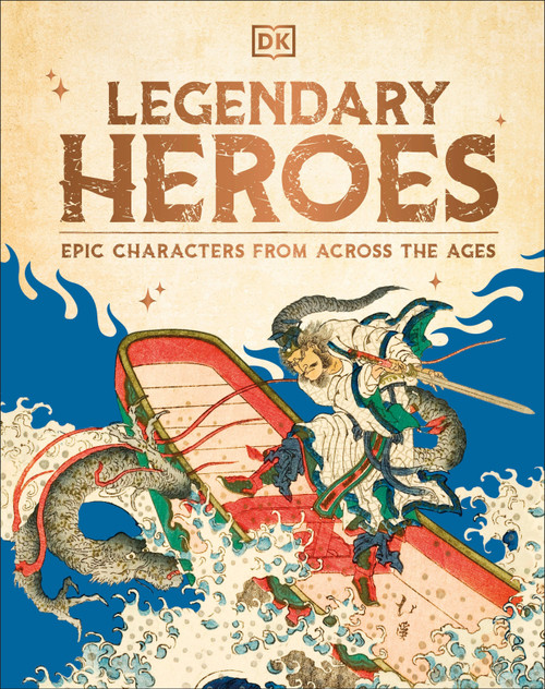 Legendary Heroes (Epic Characters from Across the Ages) by DK, 9780593965634