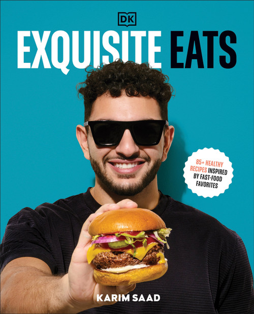 Exquisite Eats (85+ Healthy Recipes Inspired by Fast-Food Favorites) by Karim Saad, 9780593842614