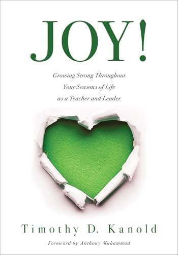 Joy! (Growing Strong Throughout Your Seasons of Life as a Teacher and Leader (Write your personal joy story.)) by Timothy D. Kanold, 9781962188951