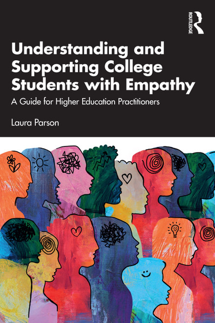 Understanding and Supporting College Students with Empathy (A Guide for Higher Education Practitioners) by Laura Parson, 9781032534404