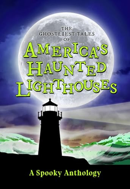 The Ghostliest Tales of America's Haunted Lighthouses (A Spooky Anthology) by Arcadia Children's Books, 9781467197953