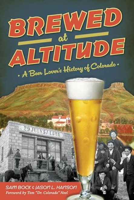 Brewed at Altitude (A Beer Lover's History of Colorado) by Samuel Bock, Jason L. Hanson, Tom Noel, 9781467159098