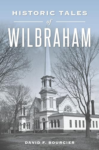 Historic Tales of Wilbraham by David F. Bourcier, 9781467159425