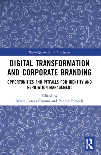 Digital Transformation and Corporate Branding (Opportunities and Pitfalls for Identity and Reputation Management) by Maria Teresa Cuomo, Pantea Foroudi, 9781032204871