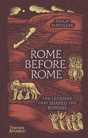 Rome Before Rome (The Legends That Shaped the Romans) by Philip Matyszak, 9780500028315