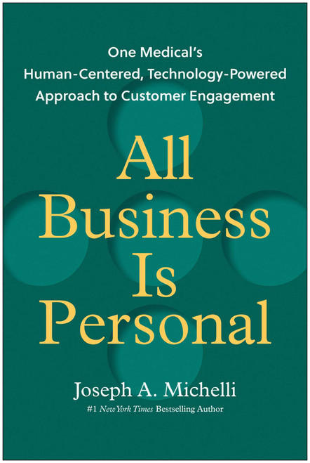 All Business Is Personal (One Medical's Human-Centered, Technology-Powered Approach to Customer Engagement) by Joseph A. Michelli, 9781637746769