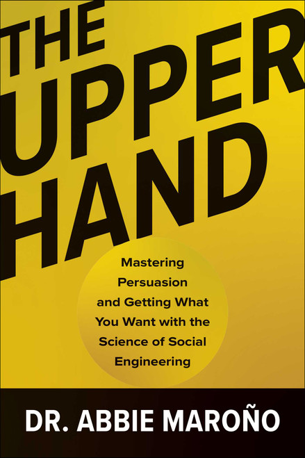 The Upper Hand (Mastering Persuasion and Getting What You Want with the Science of Social Engineering) by Abbie Maroño, 9781637746844