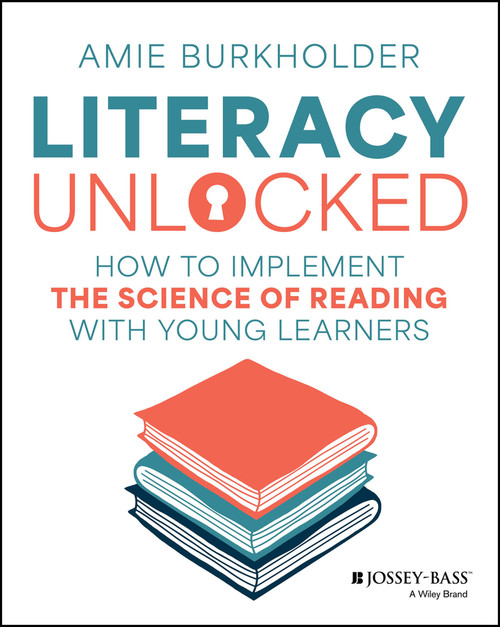 Literacy Unlocked (How to Implement the Science of Reading with Young Learners) by Amie Burkholder, 9781394285242