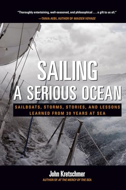 Sailing a Serious Ocean: Sailboats, Storms, Stories and Lessons Learned from 30 Years at Sea by John Kretschmer, 9780071704403