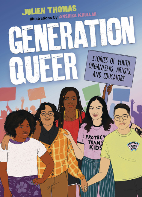 Generation Queer (Stories of Youth Organizers, Artists, and Educators) by Kimm Topping, Anshika Khullar, 9781643795201