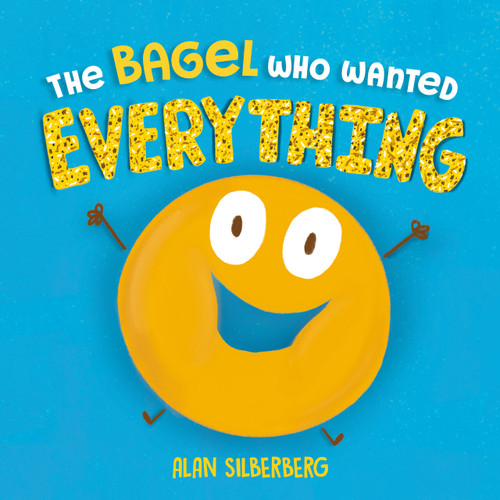 The Bagel Who Wanted Everything by Alan Silberberg, Alan Silberberg, 9780593693131