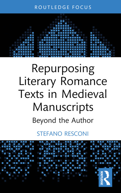 Repurposing Literary Romance Texts in Medieval Manuscripts (Beyond the Author) by Stefano Resconi, 9781032743820