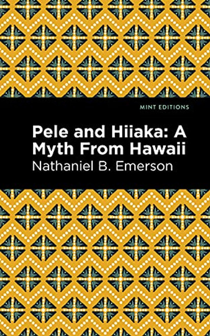 Pele and Hiiaka (A Myth From Hawaii) by Nathaniel B. Emerson, Mint Editions, 9781513134673