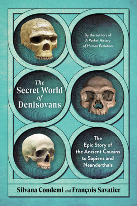 The Secret World of Denisovans (The Epic Story of the Ancient Cousins to Sapiens and Neanderthals) by Silvana Condemi, François Savatier, 9798893030709