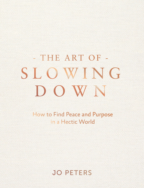 The Art of Slowing Down (How to Find Peace and Purpose in a Hectic World) by Jo Peters, 9781837996377