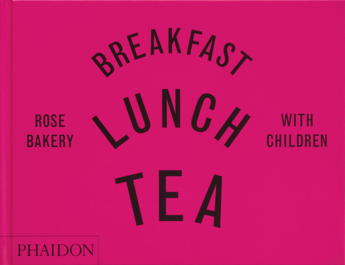 Breakfast, Lunch, Tea with Children (Rose Bakery) by Rose Carrarini, marissa-catherine carrarini, 9781838663766