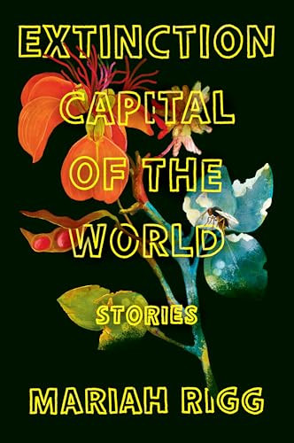 Extinction Capital of the World (Stories) by Mariah Rigg, 9780063419971