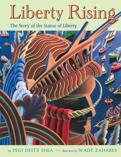 Liberty Rising (The Story of the Statue of Liberty) by Pegi Deitz Shea, Wade Zahares, 9781250027207
