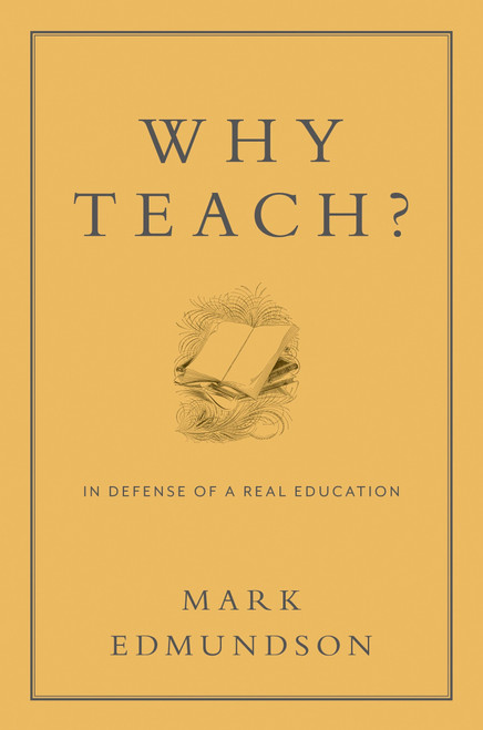 Why Teach? (In Defense of a Real Education) by Mark Edmundson, 9781620401071