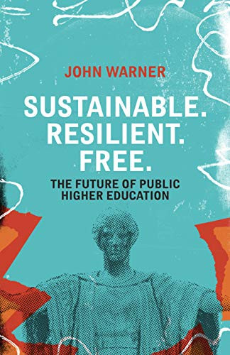 Sustainable. Resilient. Free. (The Future of Public Higher Education) by John Warner, 9781948742955