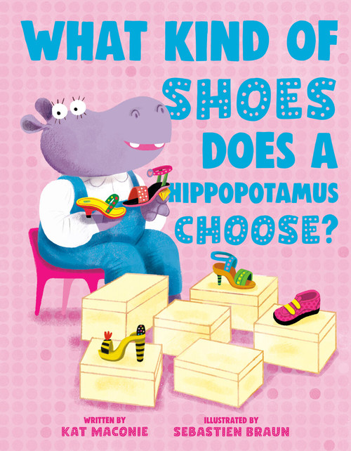 What Kind of Shoes Does a Hippopotamus Choose? by Kat Maconie, Sebastien Braun, 9780593692776