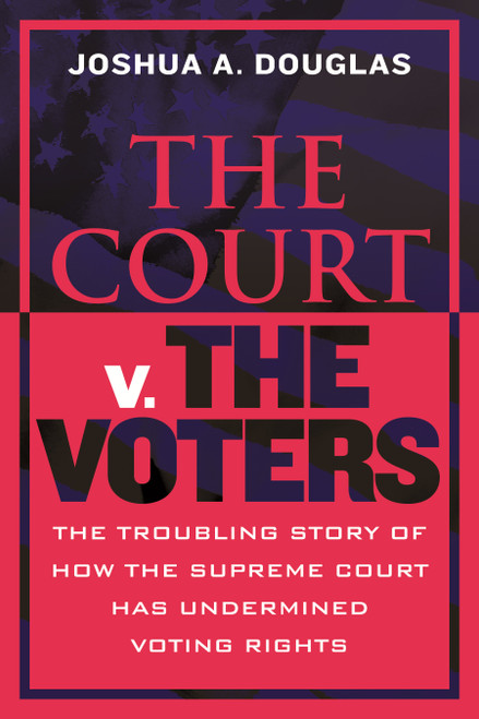 The Court v. The Voters (The Troubling Story of How the Supreme Court Has Undermined Voting Rights) - 9780807019573 by Joshua A. Douglas, 9780807019573