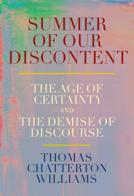 Summer of Our Discontent (The Age of Certainty and the Demise of Discourse) by Thomas Chatterton Williams, 9780593534403