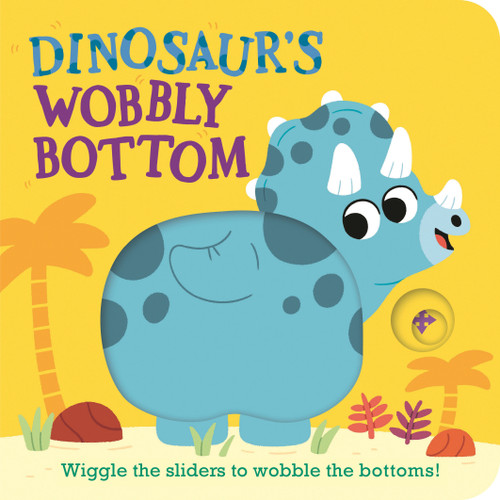 Dinosaur's Wobbly Bottom ((An Interactive Slider Book Full of Stomps, Dancing Wiggles, and Giggles for Babies and Toddlers)) by Kit Frost, Sam Rennocks, 9781536246667