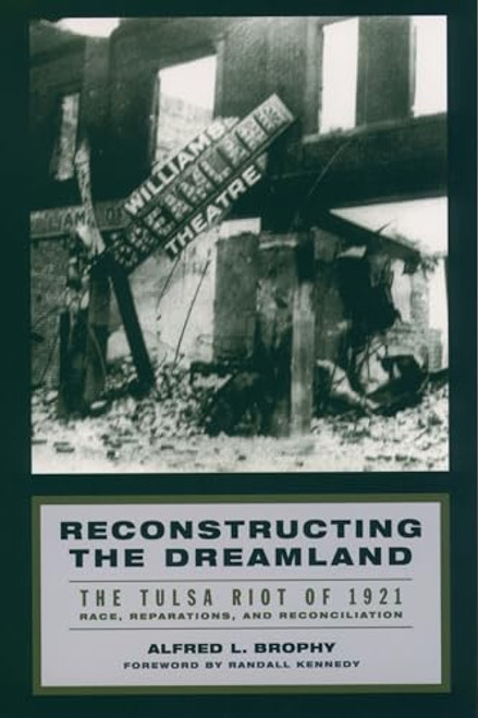 Reconstructing the Dreamland (The Tulsa Riot of 1921: Race, Reparations, and Reconciliation) by Alfred L. Brophy, Randall Kennedy, 9780195161038