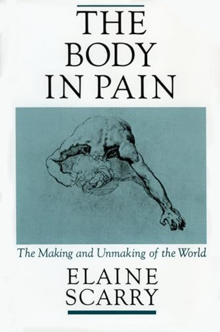 The Body in Pain (The Making and Unmaking of the World) by Elaine Scarry, 9780195049961