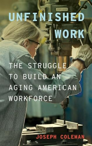 Unfinished Work (The Struggle to Build an Aging American Workforce) by Joseph Coleman, 9780199974450