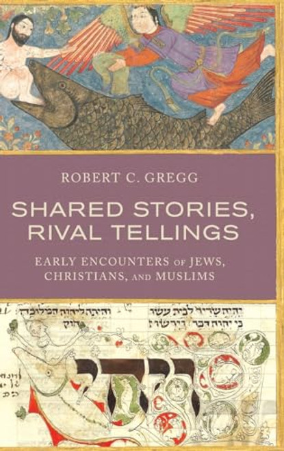 Shared Stories, Rival Tellings (Early Encounters of Jews, Christians, and Muslims) by Robert C. Gregg, 9780190231491