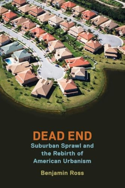 Dead End (Suburban Sprawl and the Rebirth of American Urbanism) - 9780190263300 by Benjamin Ross