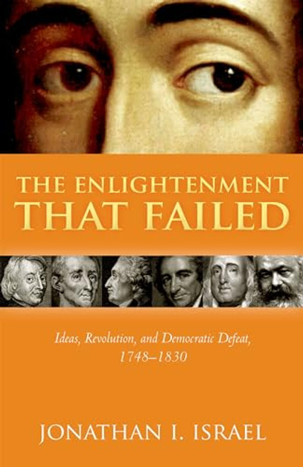 The Enlightenment that Failed (Ideas, Revolution, and Democratic Defeat, 1748-1830) by Jonathan I. Israel, 9780198738404