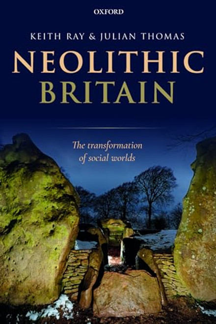 Neolithic Britain (The Transformation of Social Worlds) by Keith Ray, Julian Thomas, 9780198854463