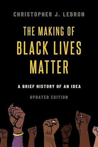 The Making of Black Lives Matter (A Brief History of an Idea, Updated Edition) by Christopher J. Lebron, 9780197577356